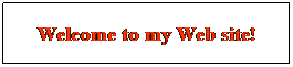 Text Box: Welcome to my Web site!
