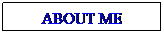 Text Box: ABOUT ME
