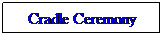 Text Box: Cradle Ceremony
